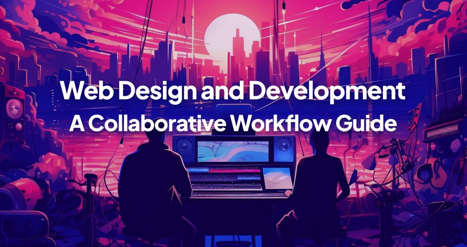 Web Design & Development: A Collaborative Workflow Guide